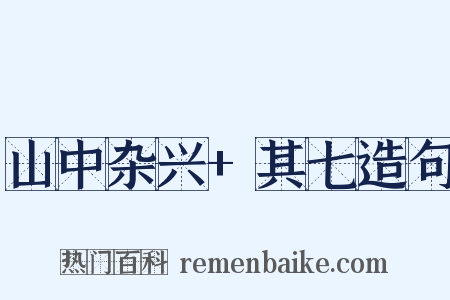 山中杂兴+其七造句是什么意思的图片
